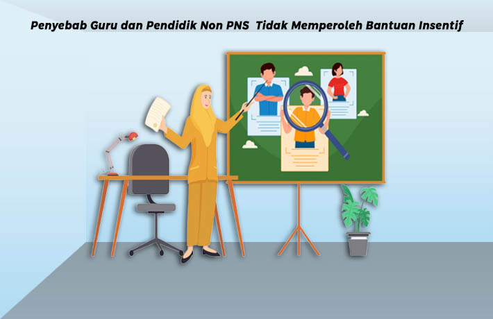 Penyebab Guru dan Pendidik Non PNS  Tidak Memperoleh Bantuan Insentif 